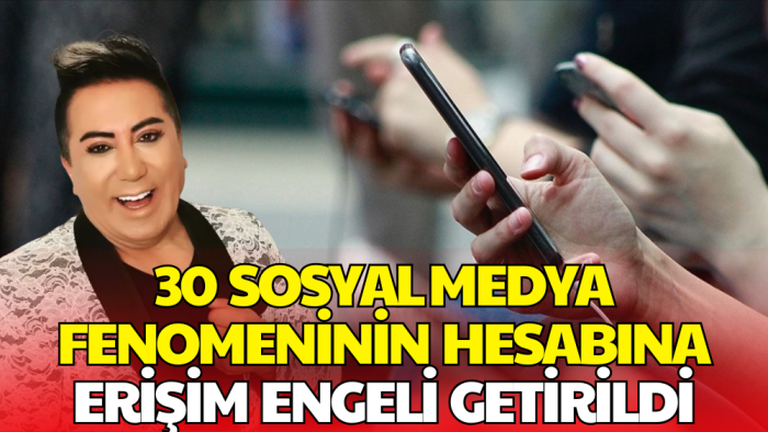 30 Fenomenin Sosyal Medya Hesabı Kapatıldı